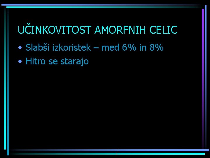 UČINKOVITOST AMORFNIH CELIC • Slabši izkoristek – med 6% in 8% • Hitro se