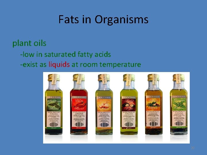 Fats in Organisms plant oils -low in saturated fatty acids -exist as liquids at