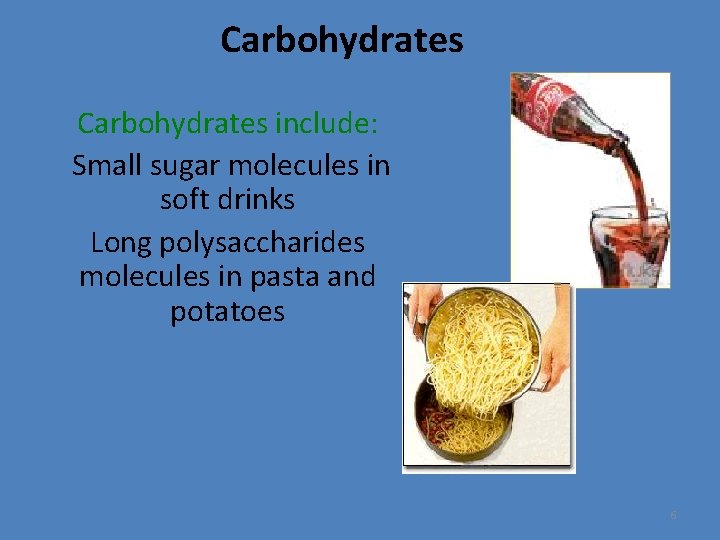 Carbohydrates include: Small sugar molecules in soft drinks Long polysaccharides molecules in pasta and