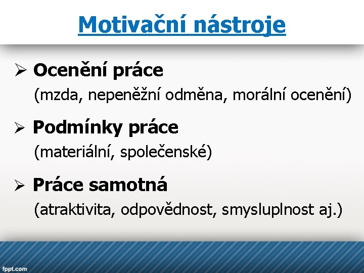 Motivační nástroje Ø Ocenění práce (mzda, nepeněžní odměna, morální ocenění) Ø Podmínky práce (materiální,