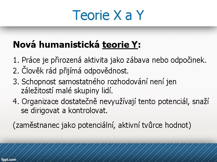 Teorie X a Y Nová humanistická teorie Y: 1. Práce je přirozená aktivita jako