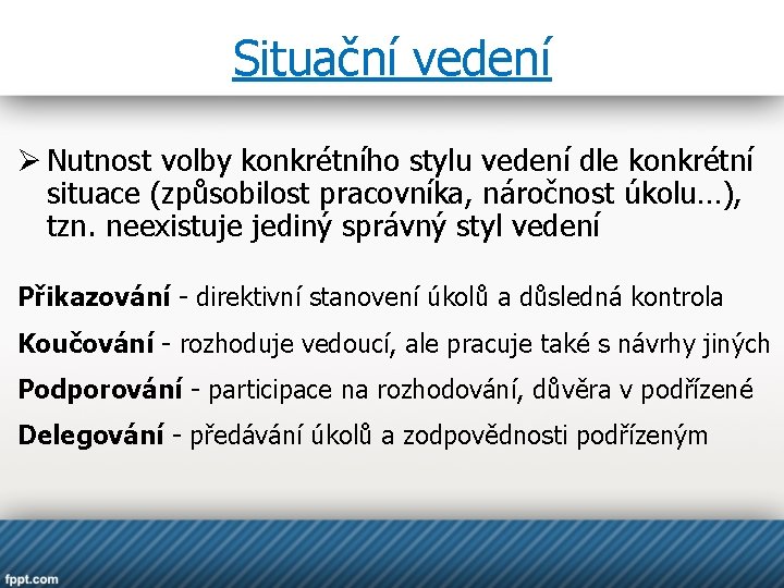 Situační vedení Ø Nutnost volby konkrétního stylu vedení dle konkrétní situace (způsobilost pracovníka, náročnost