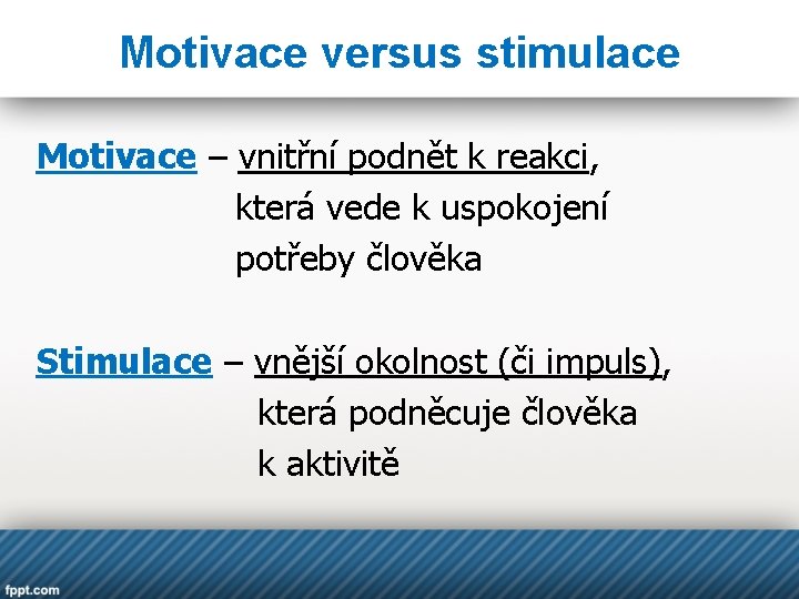 Motivace versus stimulace Motivace – vnitřní podnět k reakci, která vede k uspokojení potřeby