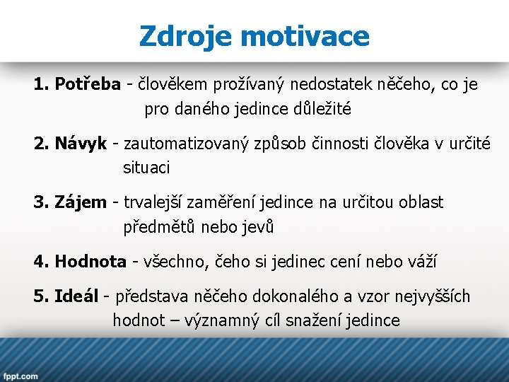 Zdroje motivace 1. Potřeba - člověkem prožívaný nedostatek něčeho, co je pro daného jedince