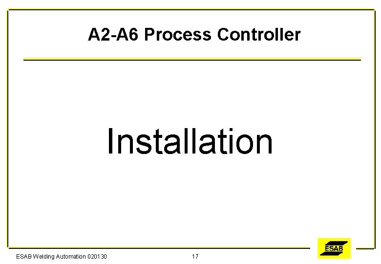 A 2 -A 6 Process Controller Installation ESAB Welding Automation 020130 17 