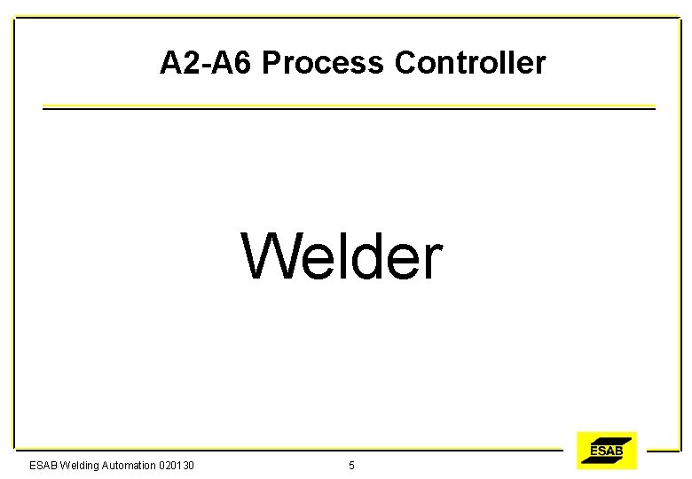 A 2 -A 6 Process Controller Welder ESAB Welding Automation 020130 5 