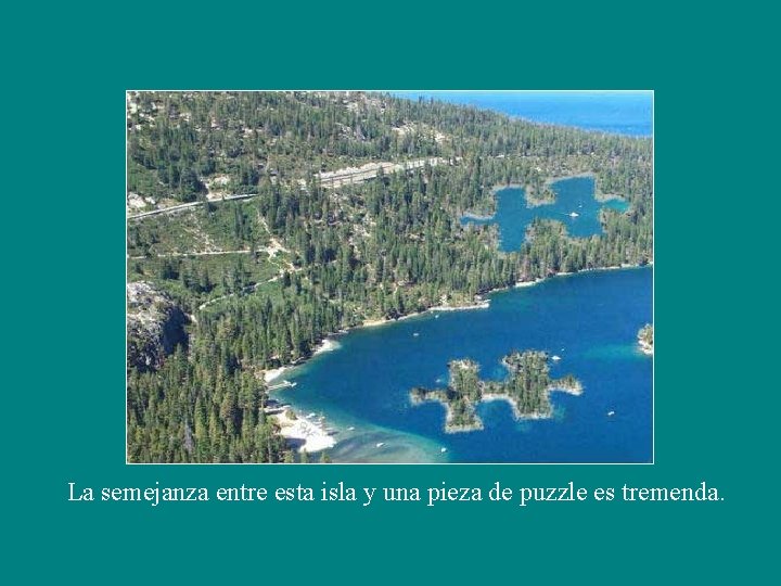 La semejanza entre esta isla y una pieza de puzzle es tremenda. 