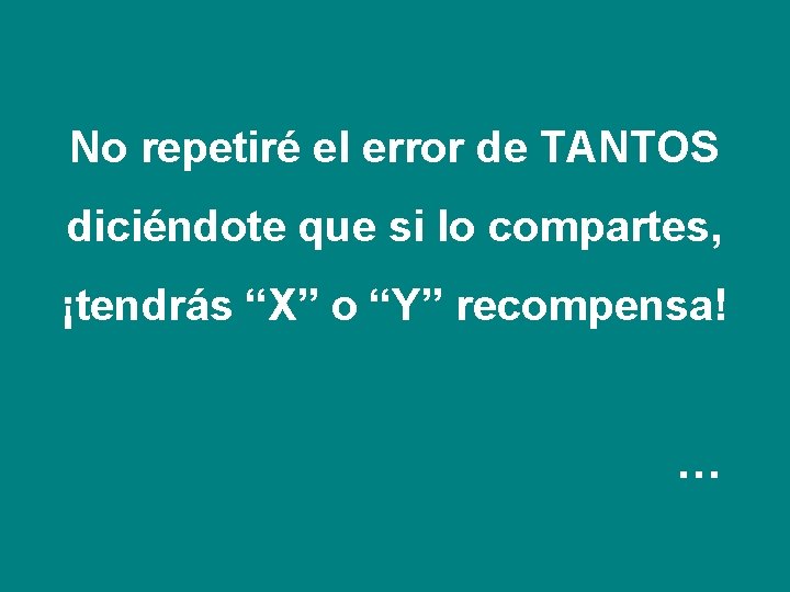 No repetiré el error de TANTOS diciéndote que si lo compartes, ¡tendrás “X” o