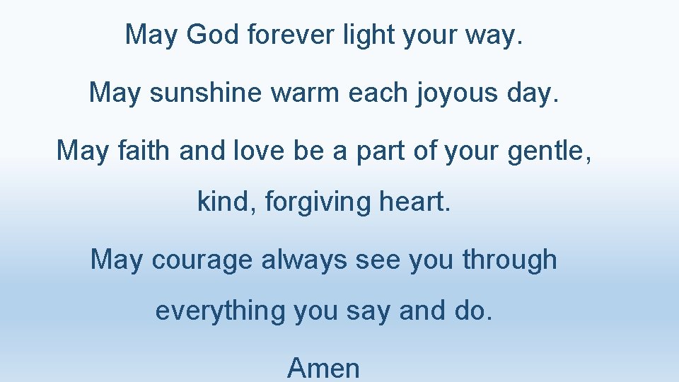 May God forever light your way. May sunshine warm each joyous day. May faith