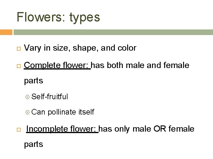 Flowers: types Vary in size, shape, and color Complete flower: has both male and