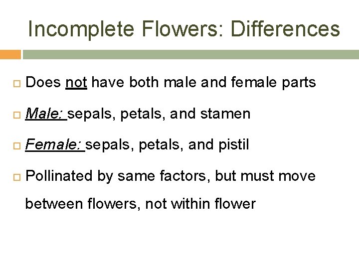 Incomplete Flowers: Differences Does not have both male and female parts Male: sepals, petals,