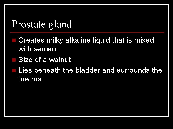 Prostate gland Creates milky alkaline liquid that is mixed with semen n Size of