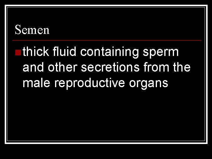 Semen n thick fluid containing sperm and other secretions from the male reproductive organs