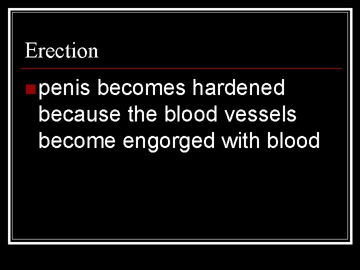 Erection n penis becomes hardened because the blood vessels become engorged with blood 