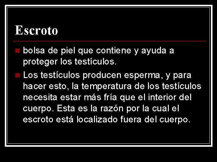 Escroto bolsa de piel que contiene y ayuda a proteger los testículos. n Los
