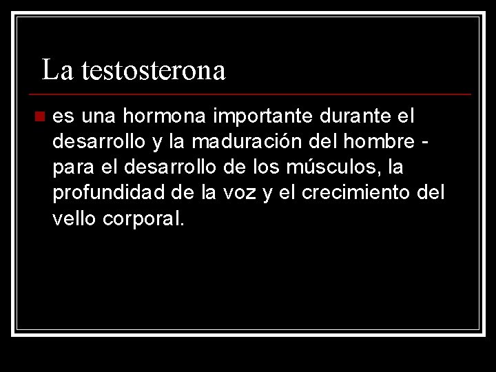 La testosterona n es una hormona importante durante el desarrollo y la maduración del