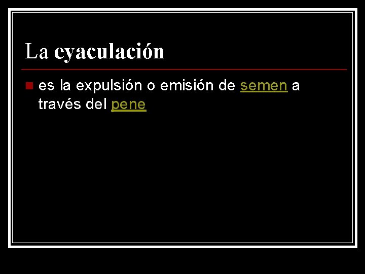 La eyaculación n es la expulsión o emisión de semen a través del pene