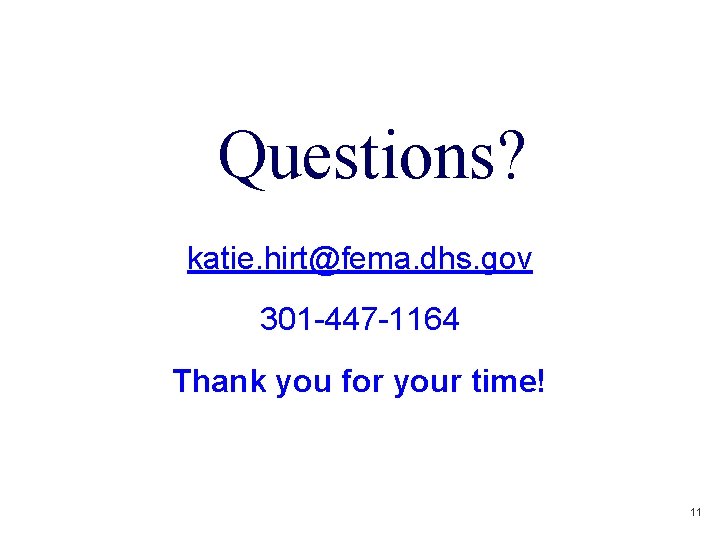 Questions? katie. hirt@fema. dhs. gov 301 -447 -1164 Thank you for your time! 11