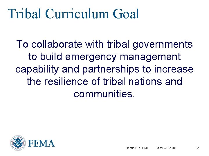 Tribal Curriculum Goal To collaborate with tribal governments to build emergency management capability and