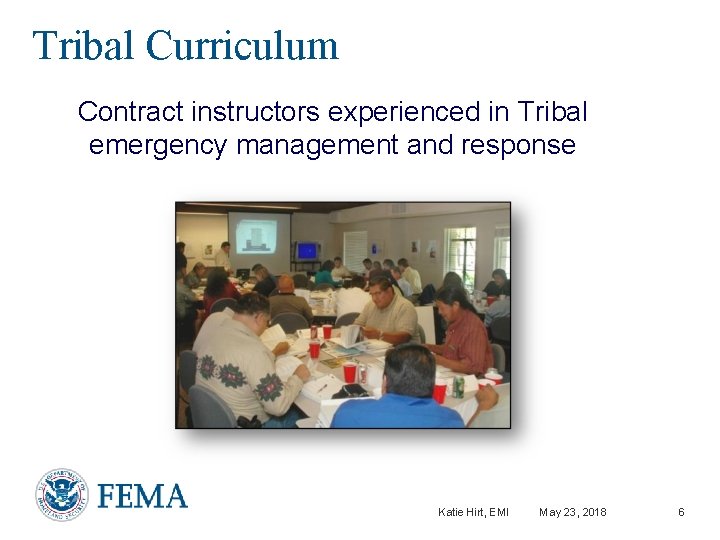 Tribal Curriculum Contract instructors experienced in Tribal emergency management and response Katie Hirt, EMI