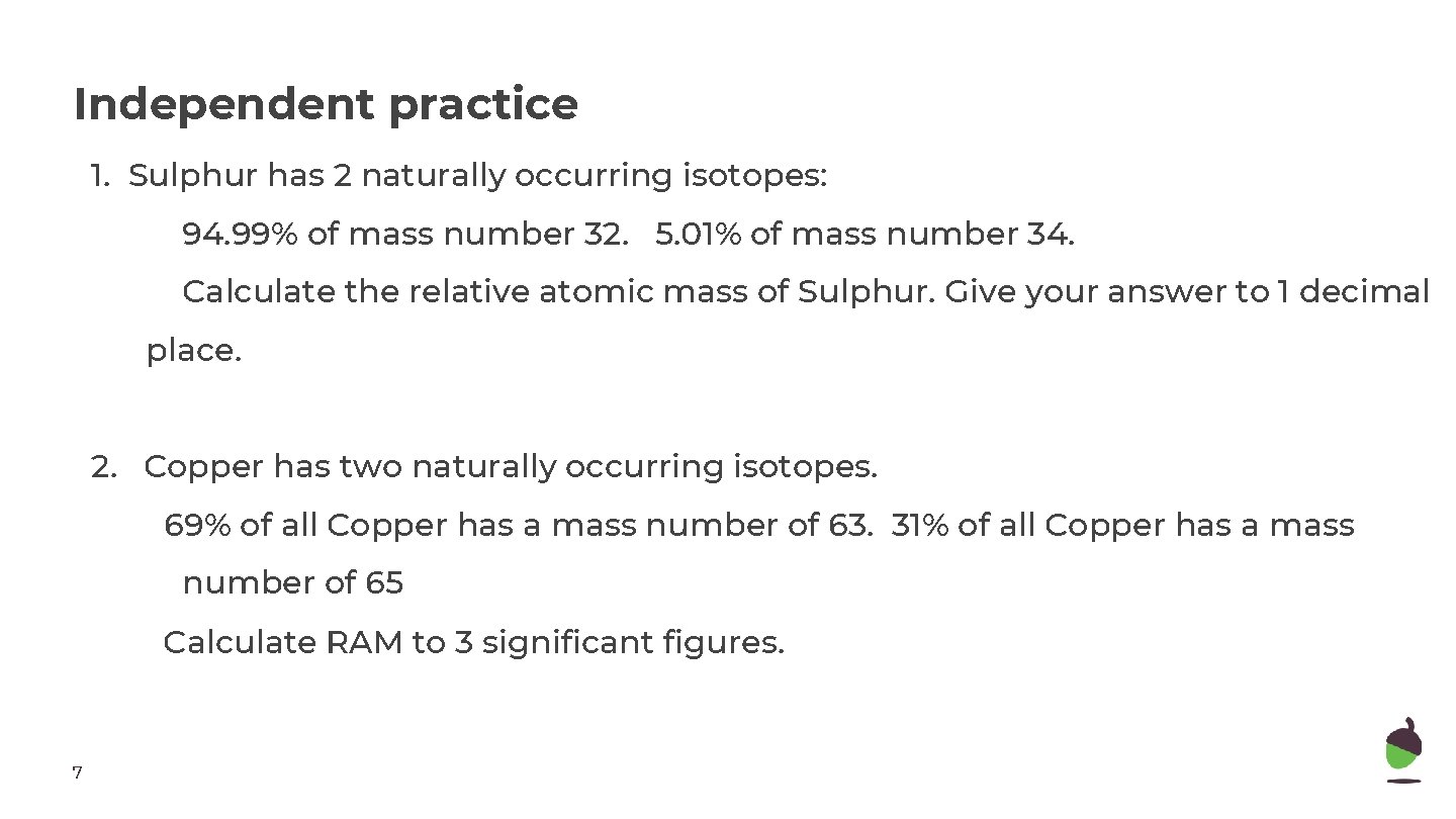 Independent practice 1. Sulphur has 2 naturally occurring isotopes: 94. 99% of mass number