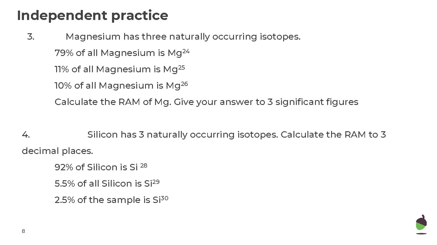 Independent practice 3. Magnesium has three naturally occurring isotopes. 79% of all Magnesium is