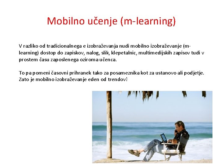 Mobilno učenje (m-learning) V razliko od tradicionalnega e izobraževanja nudi mobilno izobraževanje (mlearning) dostop