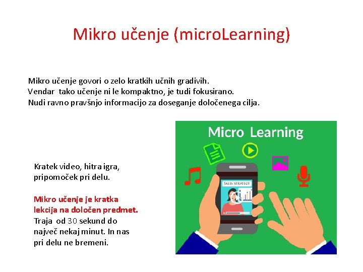 Mikro učenje (micro. Learning) Mikro učenje govori o zelo kratkih učnih gradivih. Vendar tako