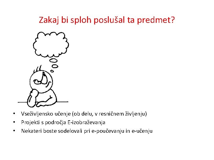 Zakaj bi sploh poslušal ta predmet? • Vseživljensko učenje (ob delu, v resničnem življenju)