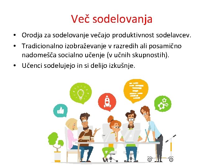 Več sodelovanja • Orodja za sodelovanje večajo produktivnost sodelavcev. • Tradicionalno izobraževanje v razredih