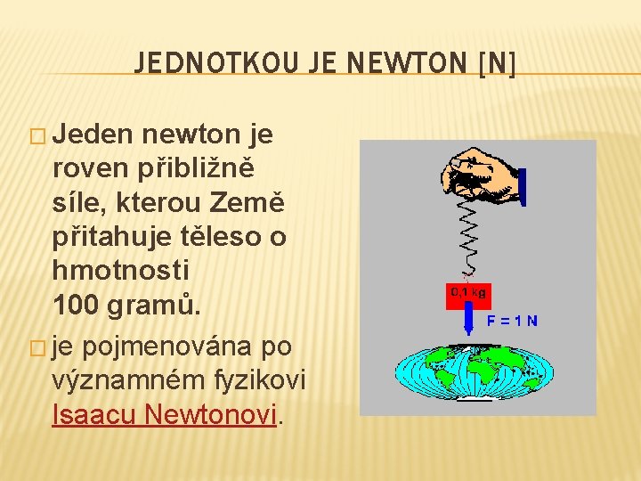 JEDNOTKOU JE NEWTON [N] � Jeden newton je roven přibližně síle, kterou Země přitahuje
