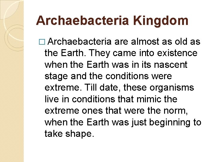 Archaebacteria Kingdom � Archaebacteria are almost as old as the Earth. They came into