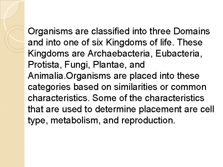 Organisms are classified into three Domains and into one of six Kingdoms of life.