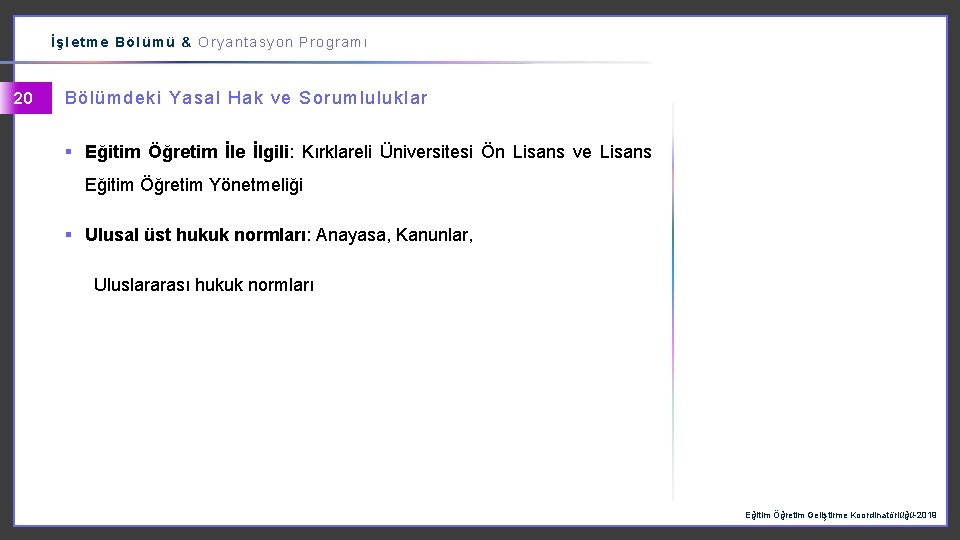 İşletme Bölümü & Oryantasyon Programı 20 Bölümdeki Yasal Hak ve Sorumluluklar § Eğitim Öğretim