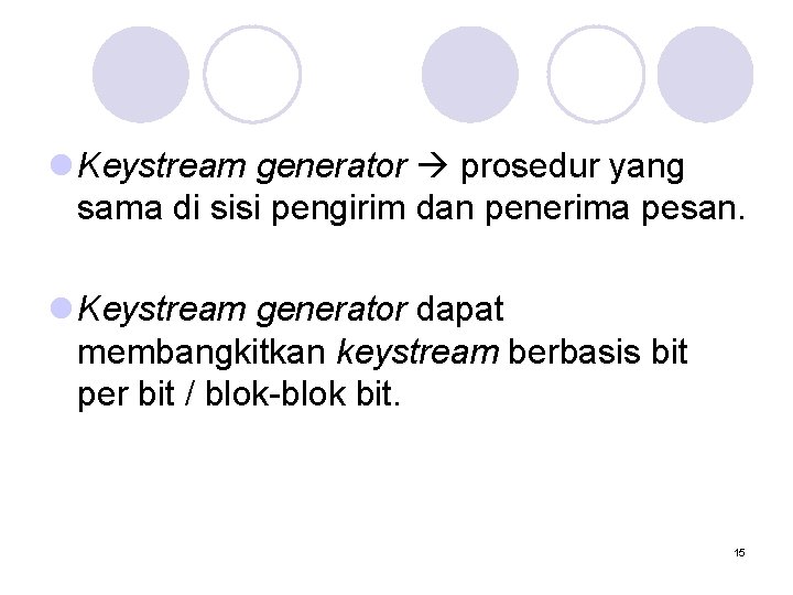 l Keystream generator prosedur yang sama di sisi pengirim dan penerima pesan. l Keystream