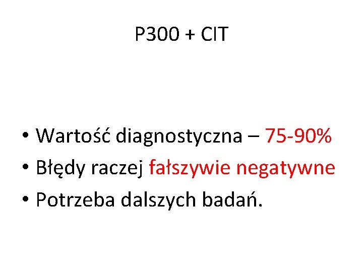 P 300 + CIT • Wartość diagnostyczna – 75 -90% • Błędy raczej fałszywie