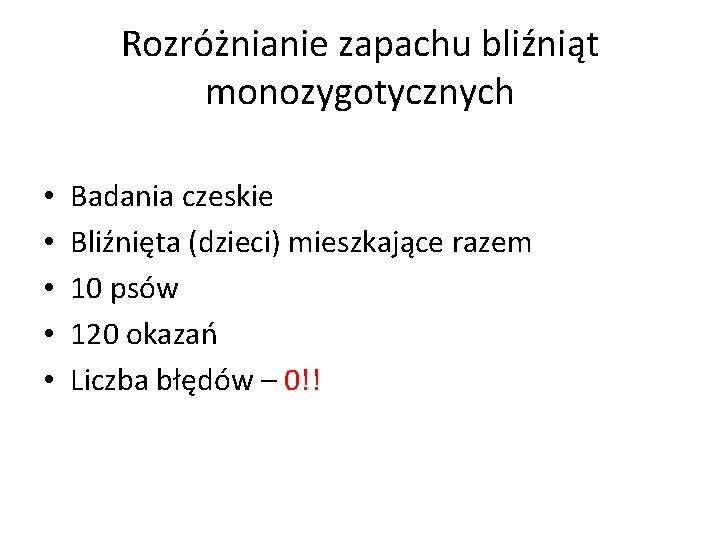 Rozróżnianie zapachu bliźniąt monozygotycznych • • • Badania czeskie Bliźnięta (dzieci) mieszkające razem 10