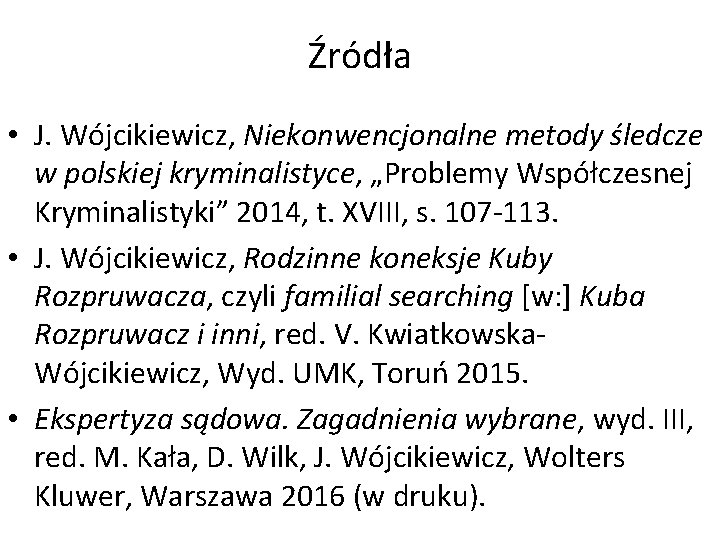 Źródła • J. Wójcikiewicz, Niekonwencjonalne metody śledcze w polskiej kryminalistyce, „Problemy Współczesnej Kryminalistyki” 2014,