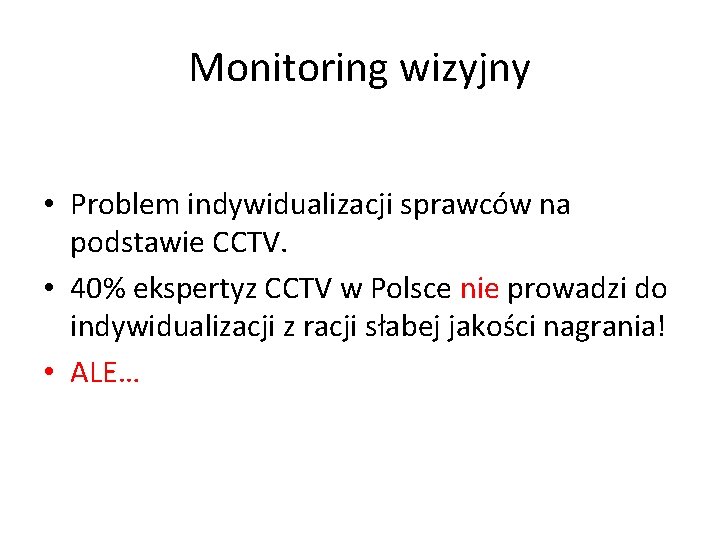 Monitoring wizyjny • Problem indywidualizacji sprawców na podstawie CCTV. • 40% ekspertyz CCTV w