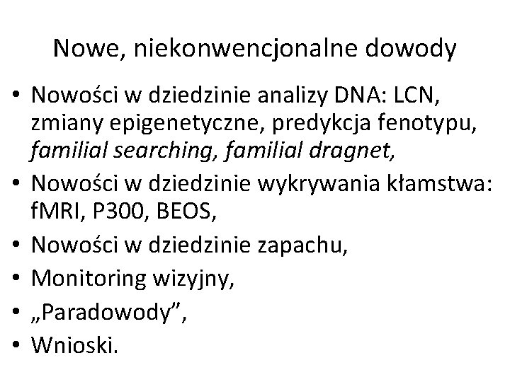 Nowe, niekonwencjonalne dowody • Nowości w dziedzinie analizy DNA: LCN, zmiany epigenetyczne, predykcja fenotypu,