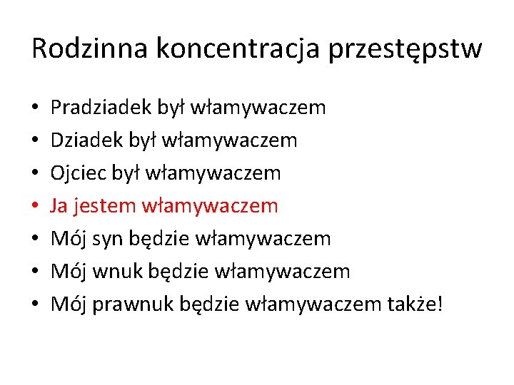 Rodzinna koncentracja przestępstw • • Pradziadek był włamywaczem Dziadek był włamywaczem Ojciec był włamywaczem