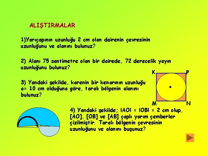 ALIŞTIRMALAR 1)Yarıçapının uzunluğu 2 cm olan dairenin çevresinin uzunluğunu ve alanını bulunuz? 2) Alanı