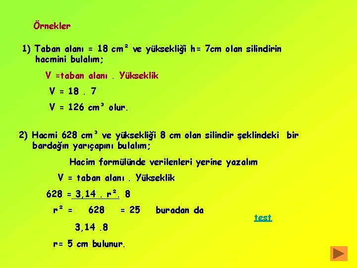 Örnekler 1) Taban alanı = 18 cm² ve yüksekliği h= 7 cm olan silindirin