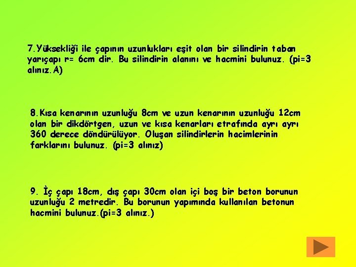 7. Yüksekliği ile çapının uzunlukları eşit olan bir silindirin taban yarıçapı r= 6 cm