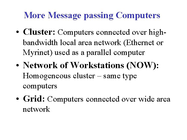 More Message passing Computers • Cluster: Computers connected over highbandwidth local area network (Ethernet