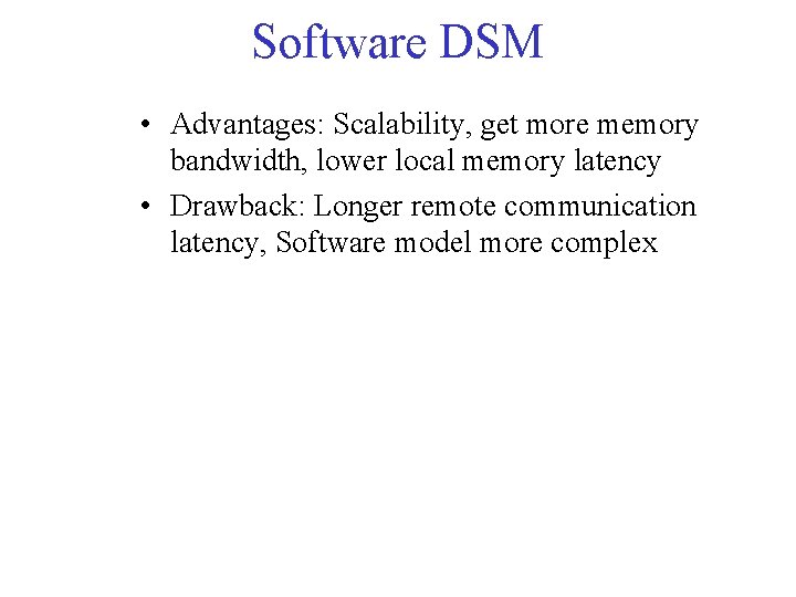 Software DSM • Advantages: Scalability, get more memory bandwidth, lower local memory latency •
