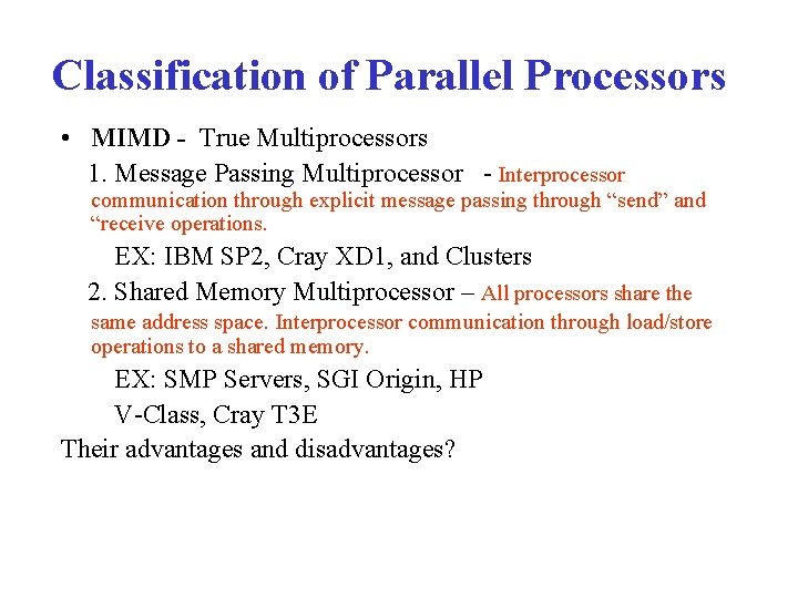 Classification of Parallel Processors • MIMD - True Multiprocessors 1. Message Passing Multiprocessor -