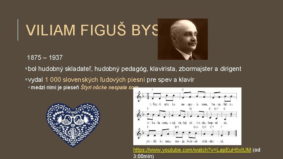 VILIAM FIGUŠ BYSTRÝ 1875 – 1937 §bol hudobný skladateľ, hudobný pedagóg, klavirista, zbormajster a VILIAM FIGUŠ BYSTRÝ 1875 – 1937 §bol hudobný skladateľ, hudobný pedagóg, klavirista, zbormajster a