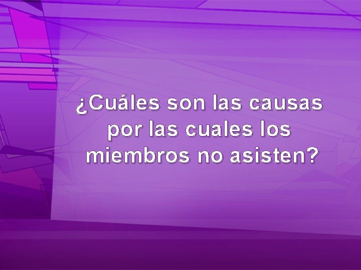 ¿Cuáles son las causas por las cuales los miembros no asisten? 