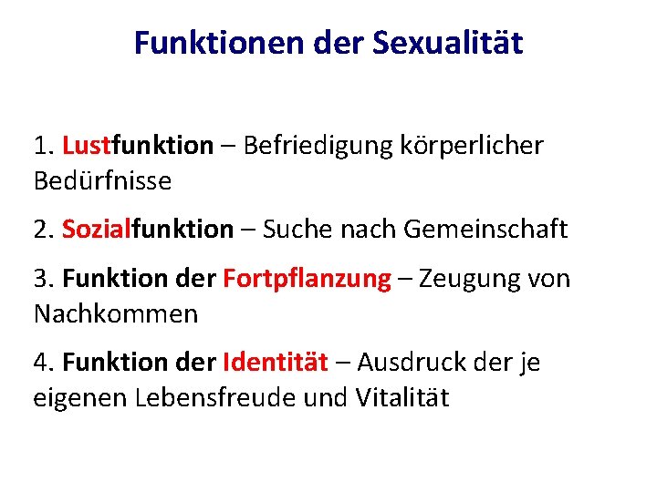 Funktionen der Sexualität 1. Lustfunktion – Befriedigung körperlicher Bedürfnisse 2. Sozialfunktion – Suche nach